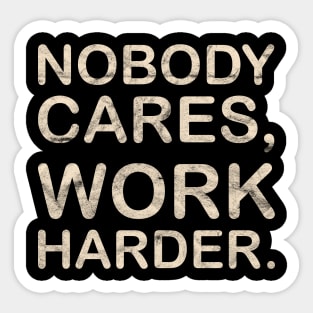 Nobody Cares Work Harder Sticker